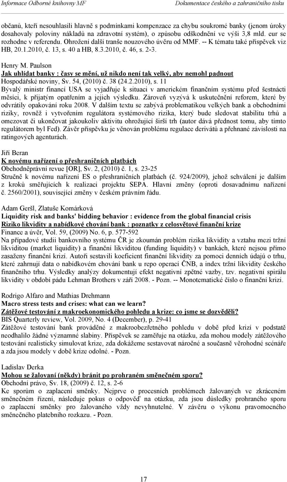 Henry M. Paulson Jak uhlídat banky : časy se mění, už nikdo není tak velký, aby nemohl padnout Hospodářské noviny, Sv. 54, (2010) č. 38 (24.2.2010), s.