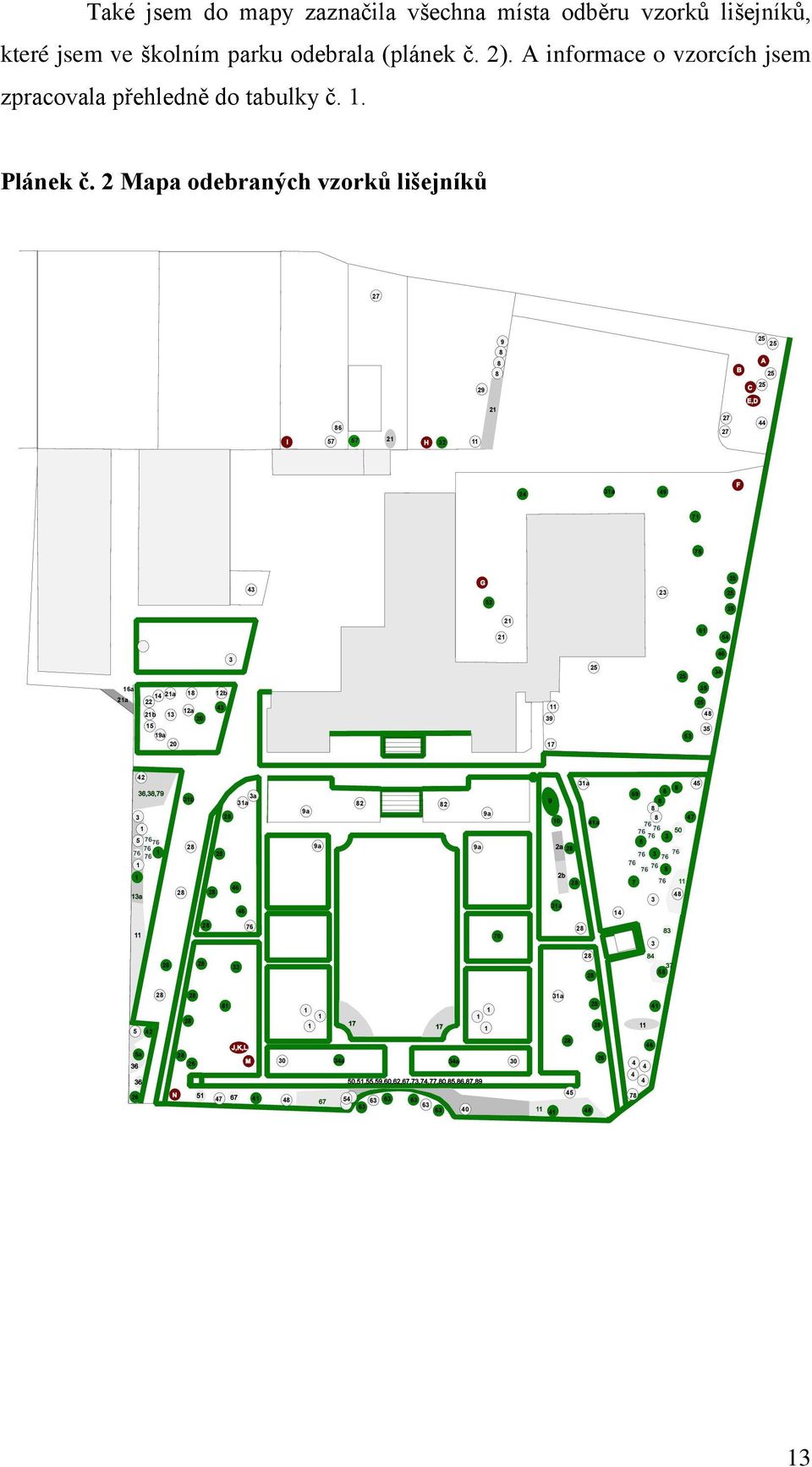 2 Mapa odebraných vzorků lišejníků 27 9 29 6 57 57 2 2 2 2 27 27 44 24 a 49 7 75 4 2 52 2 2 6 54 46 4 2a 6a 4 2a 22 2a 2b