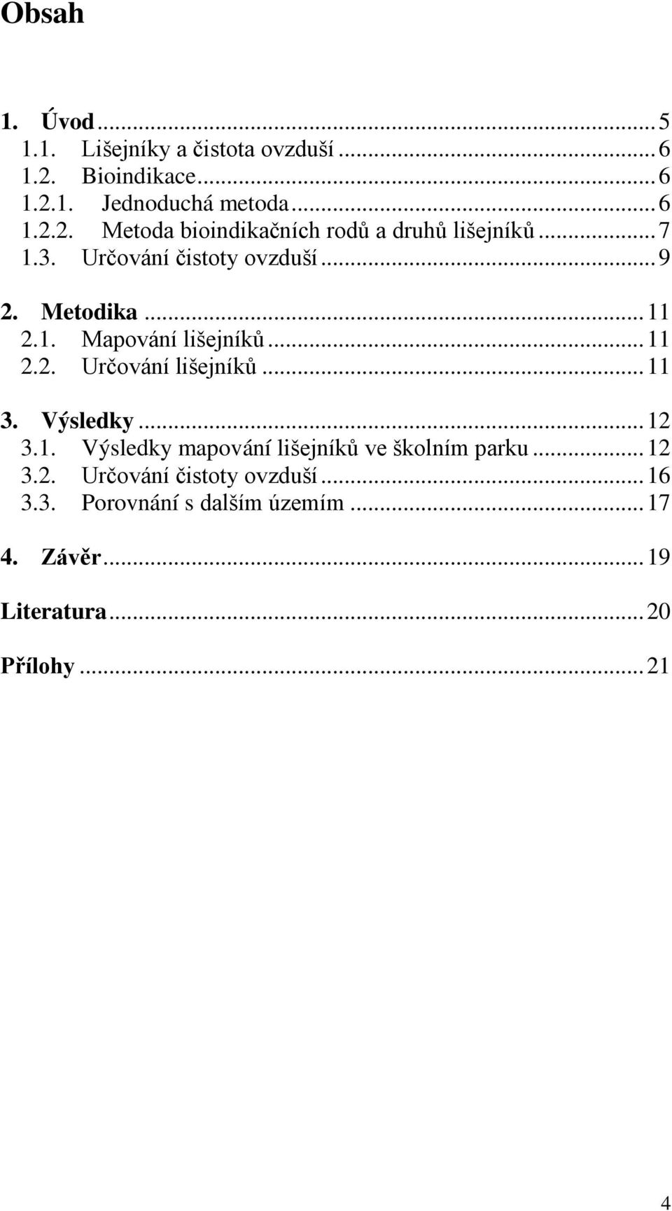 ... Výsledky... 2.. Výsledky mapování lišejníků ve školním parku... 2.2. Určování čistoty ovzduší... 6.