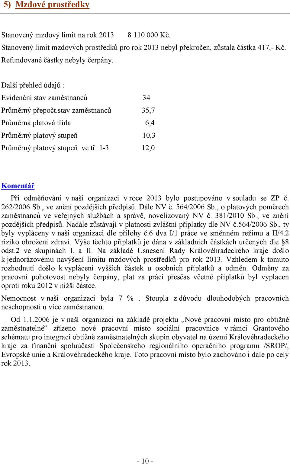 1-3 12,0 Komentář Při odměňování v naší organizaci v roce 2013 bylo postupováno v souladu se ZP č. 262/2006 Sb., ve znění pozdějších předpisů. Dále NV č. 564/2006 Sb.