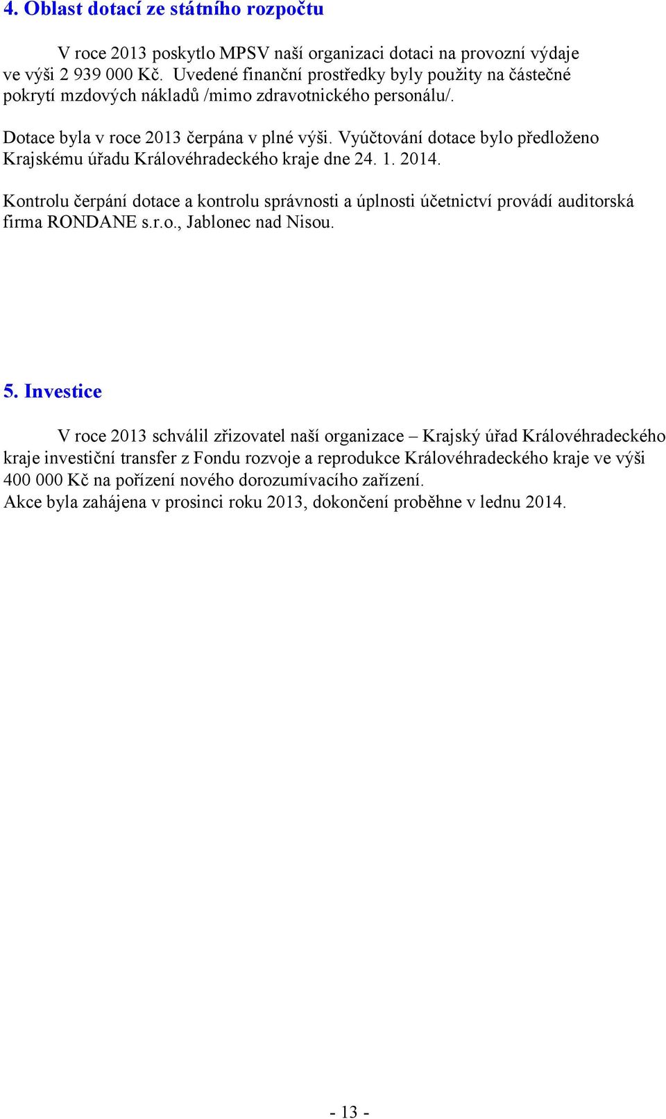 Vyúčtování dotace bylo předloženo Krajskému úřadu Královéhradeckého kraje dne 24. 1. 2014. Kontrolu čerpání dotace a kontrolu správnosti a úplnosti účetnictví provádí auditorská firma RONDANE s.r.o., Jablonec nad Nisou.