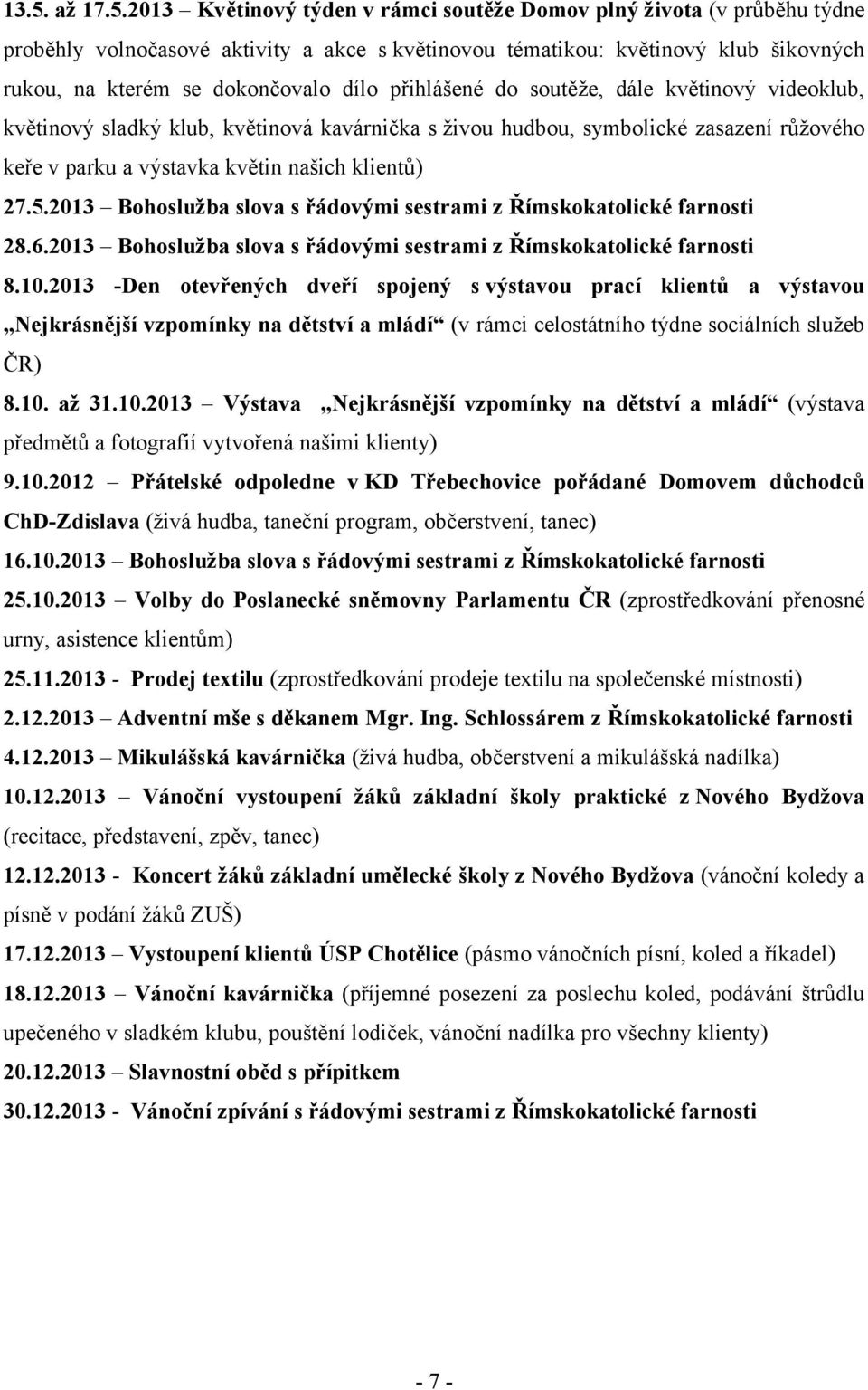 klientů) 27.5.2013 Bohoslužba slova s řádovými sestrami z Římskokatolické farnosti 28.6.2013 Bohoslužba slova s řádovými sestrami z Římskokatolické farnosti 8.10.