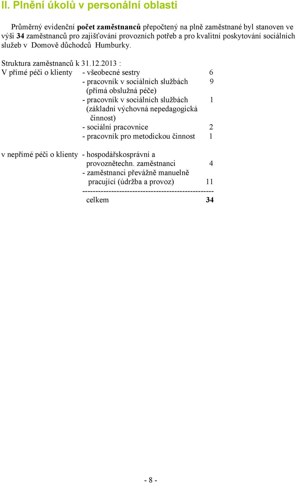 2013 : V přímé péči o klienty - všeobecné sestry - pracovník v sociálních službách (přímá obslužná péče) - pracovník v sociálních službách (základní výchovná nepedagogická činnost)