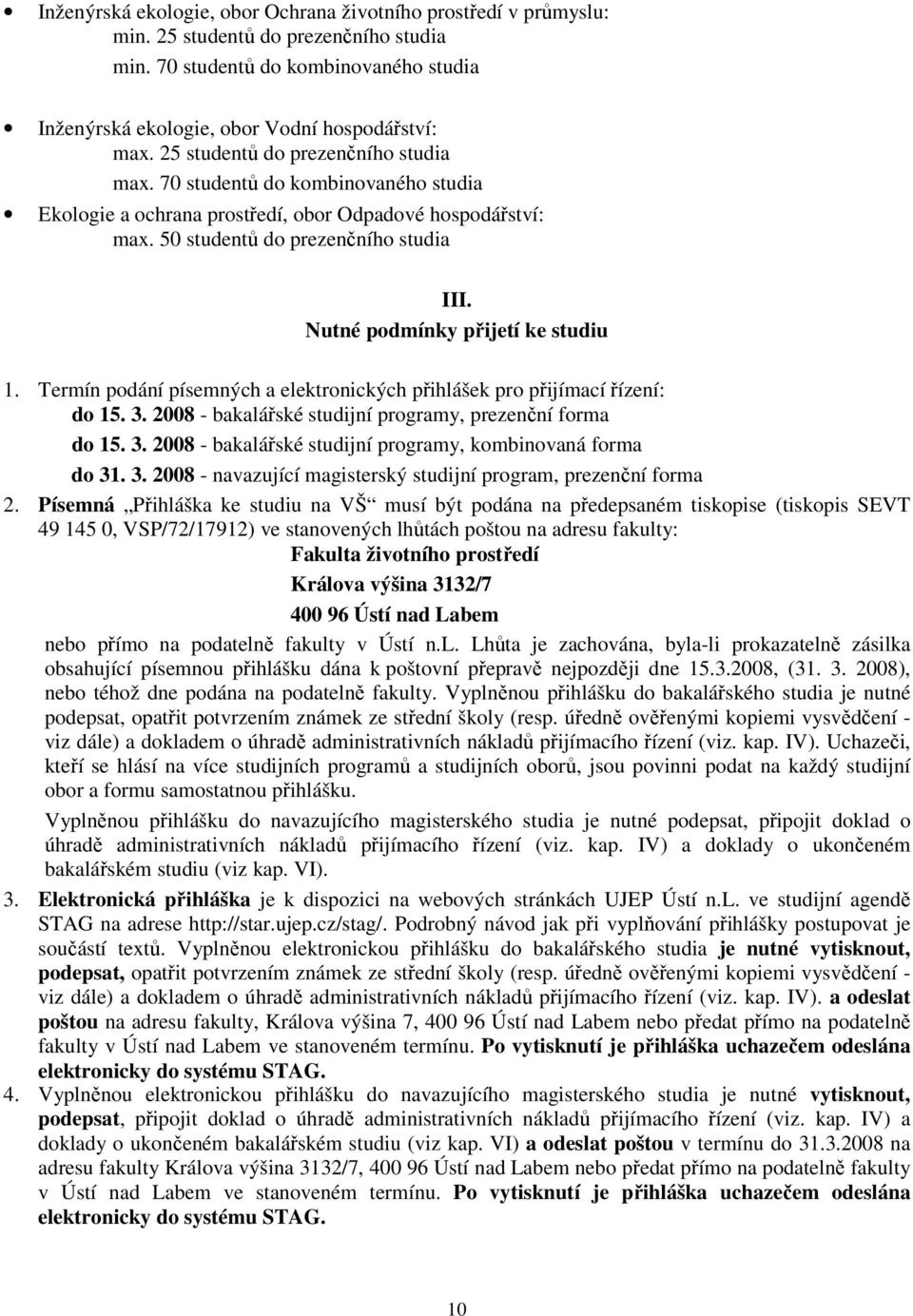 Nutné podmínky přijetí ke studiu 1. Termín podání písemných a elektronických přihlášek pro přijímací řízení: do 15. 3. 2008 - bakalářské studijní programy, prezenční forma do 15. 3. 2008 - bakalářské studijní programy, kombinovaná forma do 31.