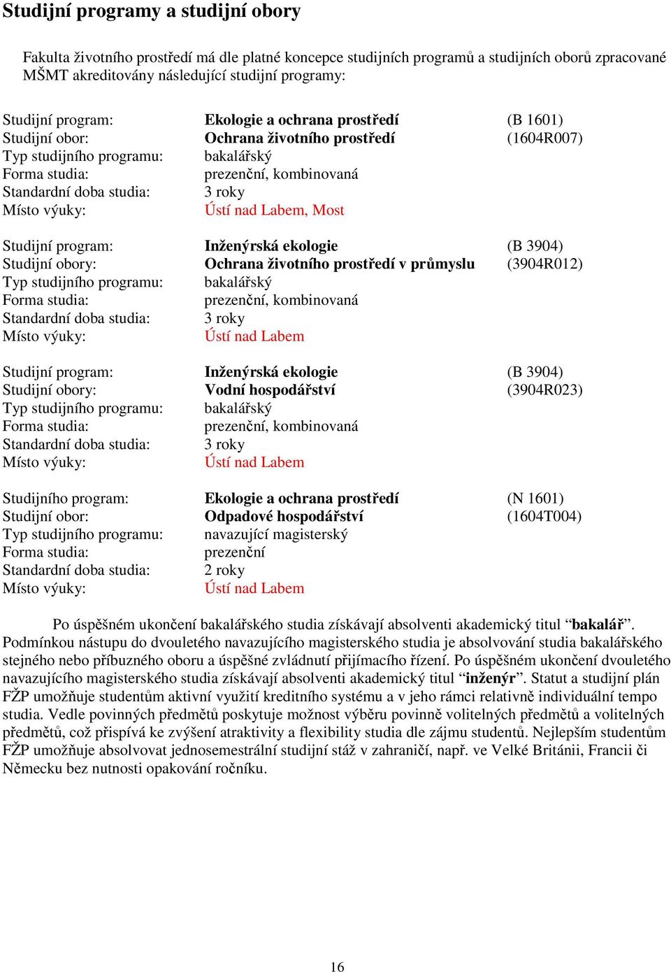 roky Místo výuky: Ústí nad Labem, Most Studijní program: Inženýrská ekologie (B 3904) Studijní obory: Ochrana životního prostředí v průmyslu (3904R012) Typ studijního programu: bakalářský Forma