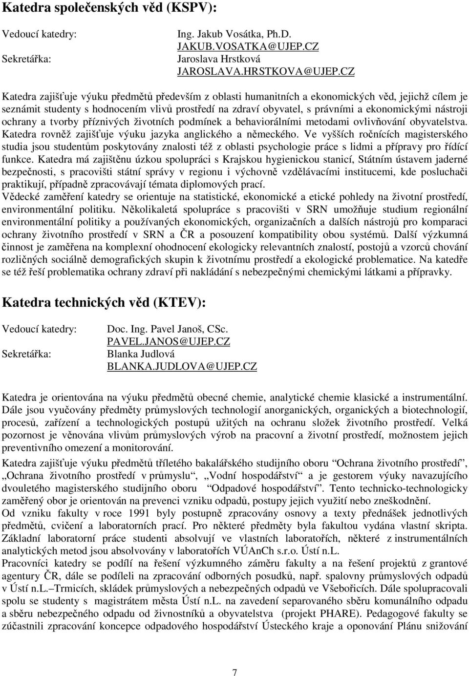 nástroji ochrany a tvorby příznivých životních podmínek a behaviorálními metodami ovlivňování obyvatelstva. Katedra rovněž zajišťuje výuku jazyka anglického a německého.