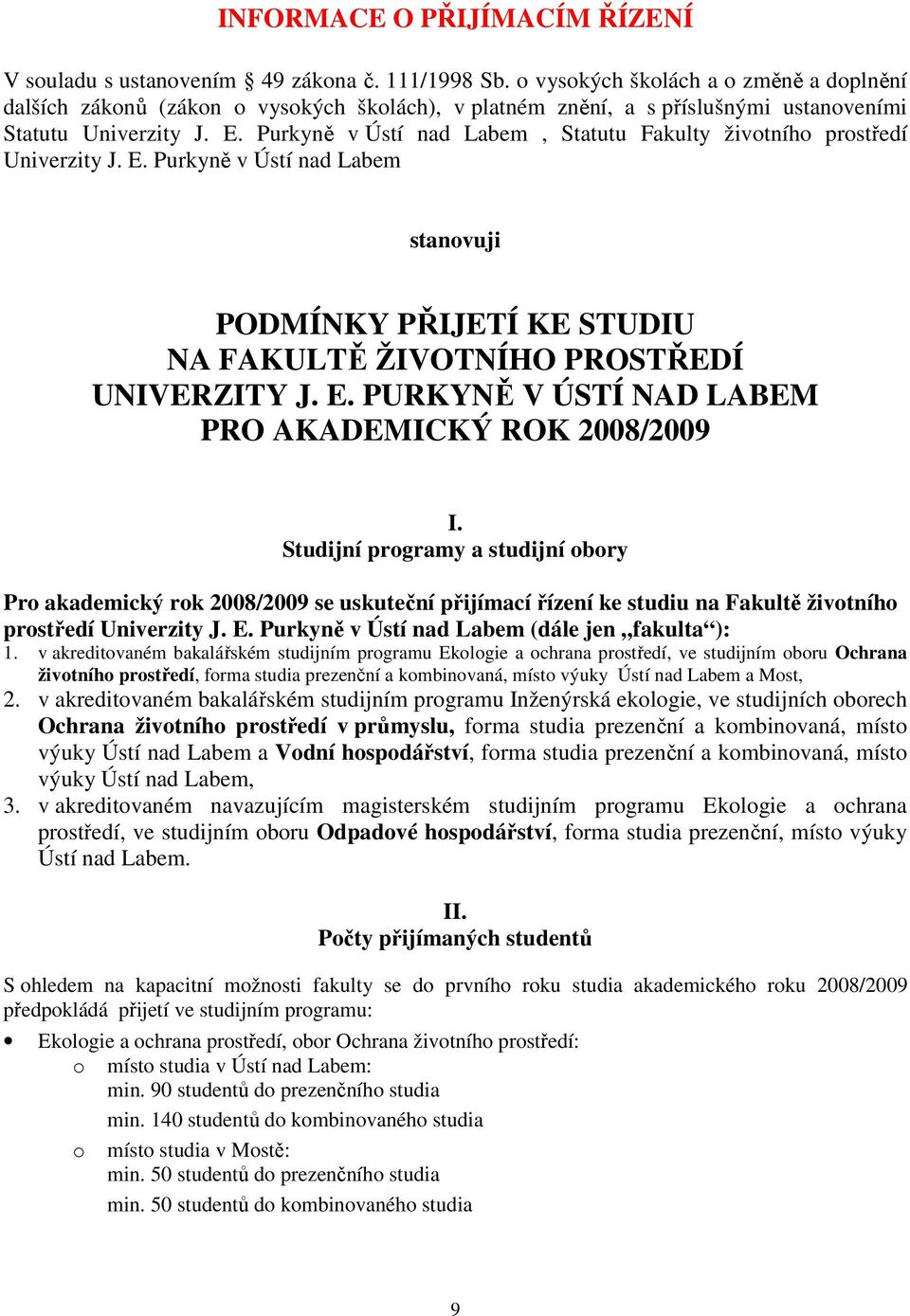 Purkyně v Ústí nad Labem, Statutu Fakulty životního prostředí Univerzity J. E. Purkyně v Ústí nad Labem stanovuji PODMÍNKY PŘIJETÍ KE STUDIU NA FAKULTĚ ŽIVOTNÍHO PROSTŘEDÍ UNIVERZITY J. E. PURKYNĚ V ÚSTÍ NAD LABEM PRO AKADEMICKÝ ROK 2008/2009 I.