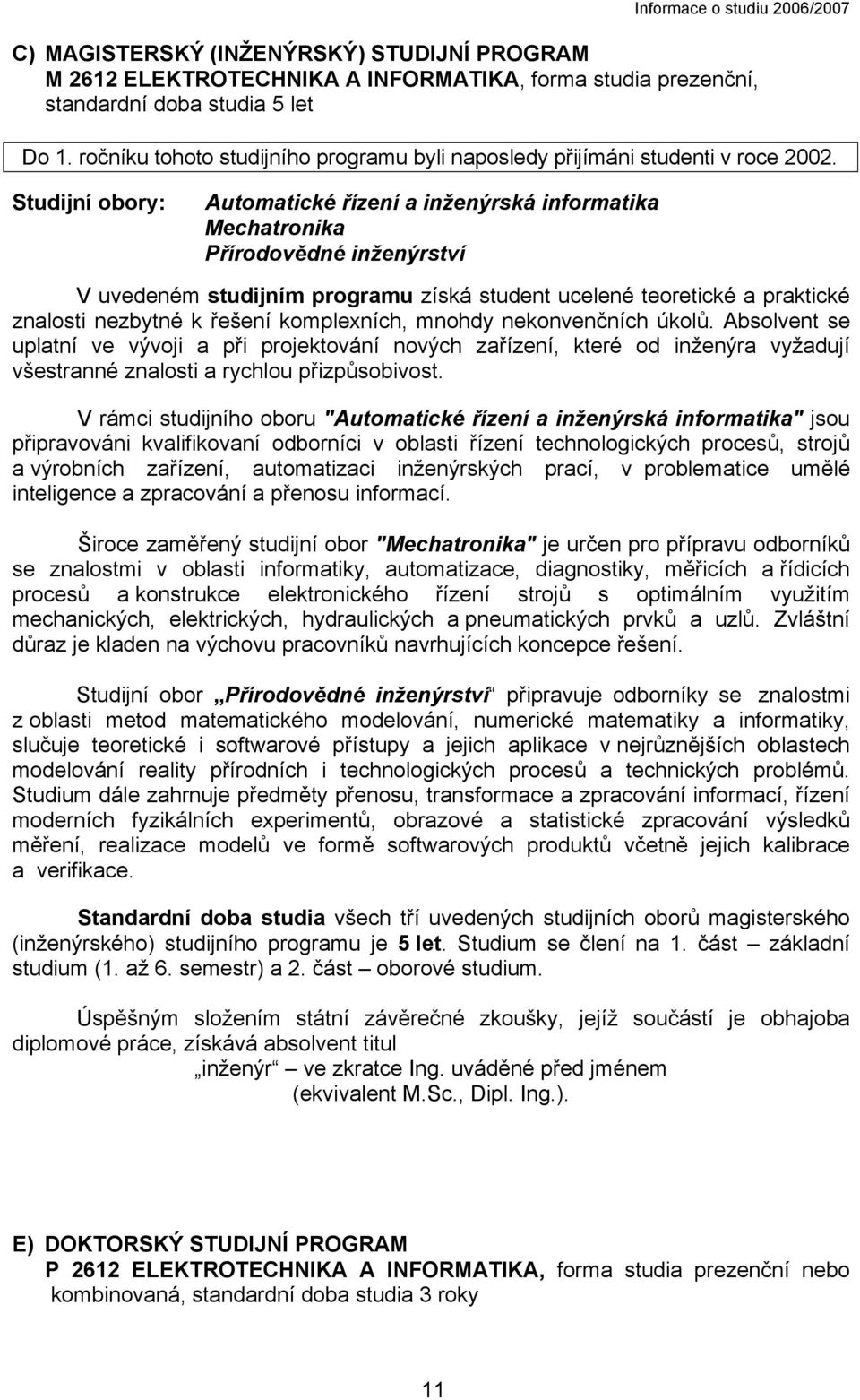 Studijní obory: Automatické řízení a inženýrská informatika Mechatronika Přírodovědné inženýrství V uvedeném studijním programu získá student ucelené teoretické a praktické znalosti nezbytné k řešení