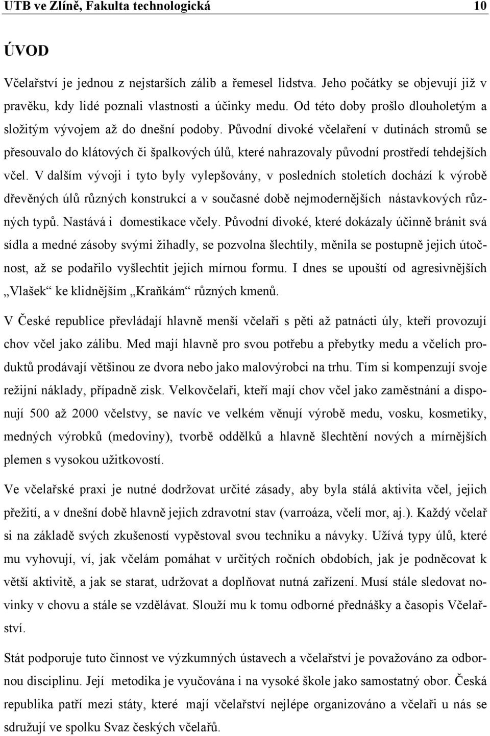 Původní divoké včelaření v dutinách stromů se přesouvalo do klátových či špalkových úlů, které nahrazovaly původní prostředí tehdejších včel.