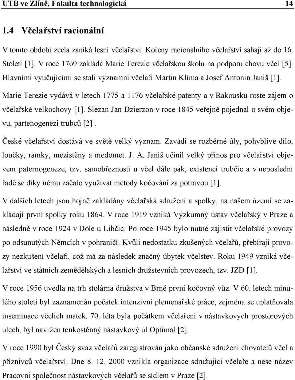 Marie Terezie vydává v letech 1775 a 1176 včelařské patenty a v Rakousku roste zájem o včelařské velkochovy [1].