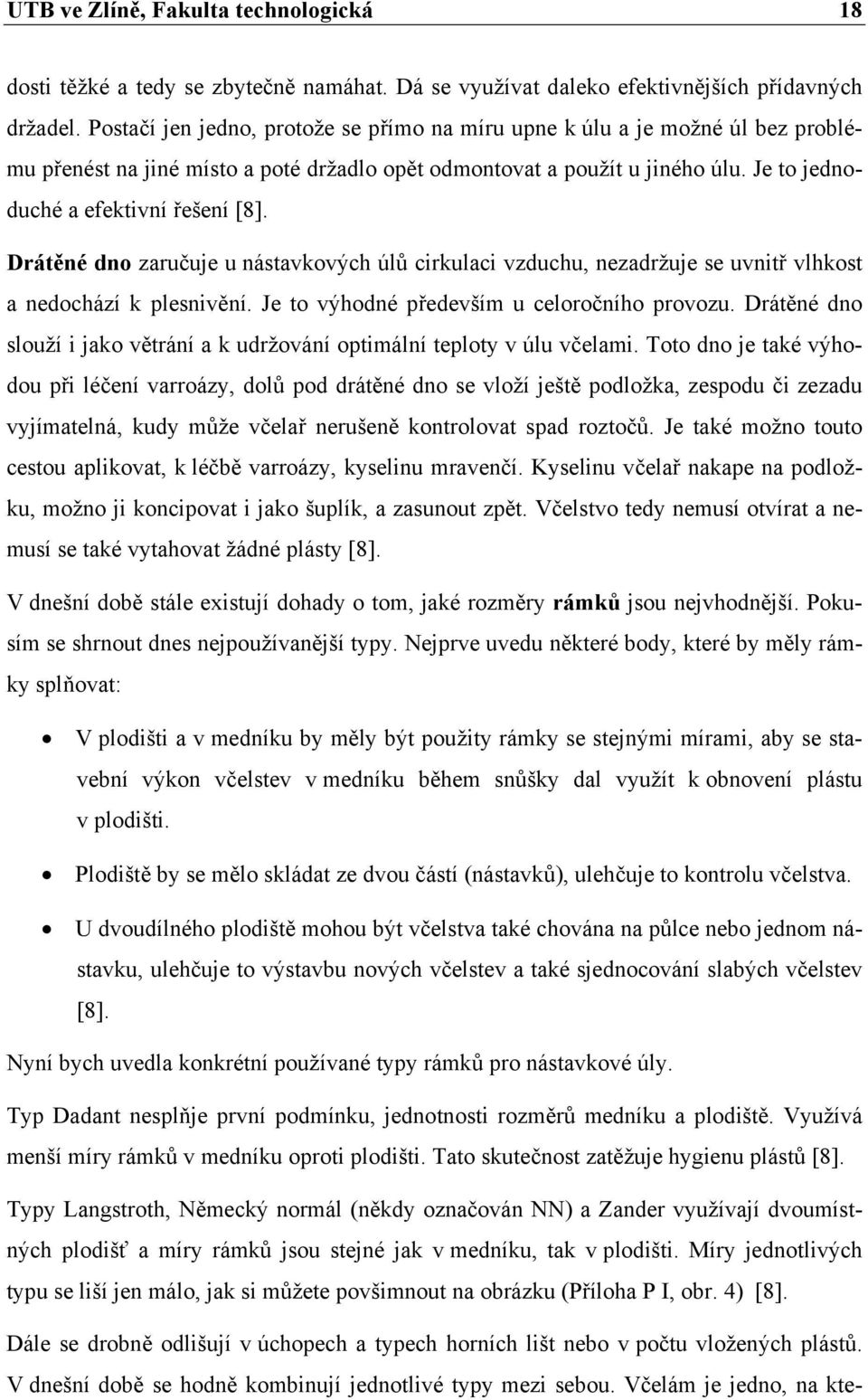 Drátěné dno zaručuje u nástavkových úlů cirkulaci vzduchu, nezadržuje se uvnitř vlhkost a nedochází k plesnivění. Je to výhodné především u celoročního provozu.