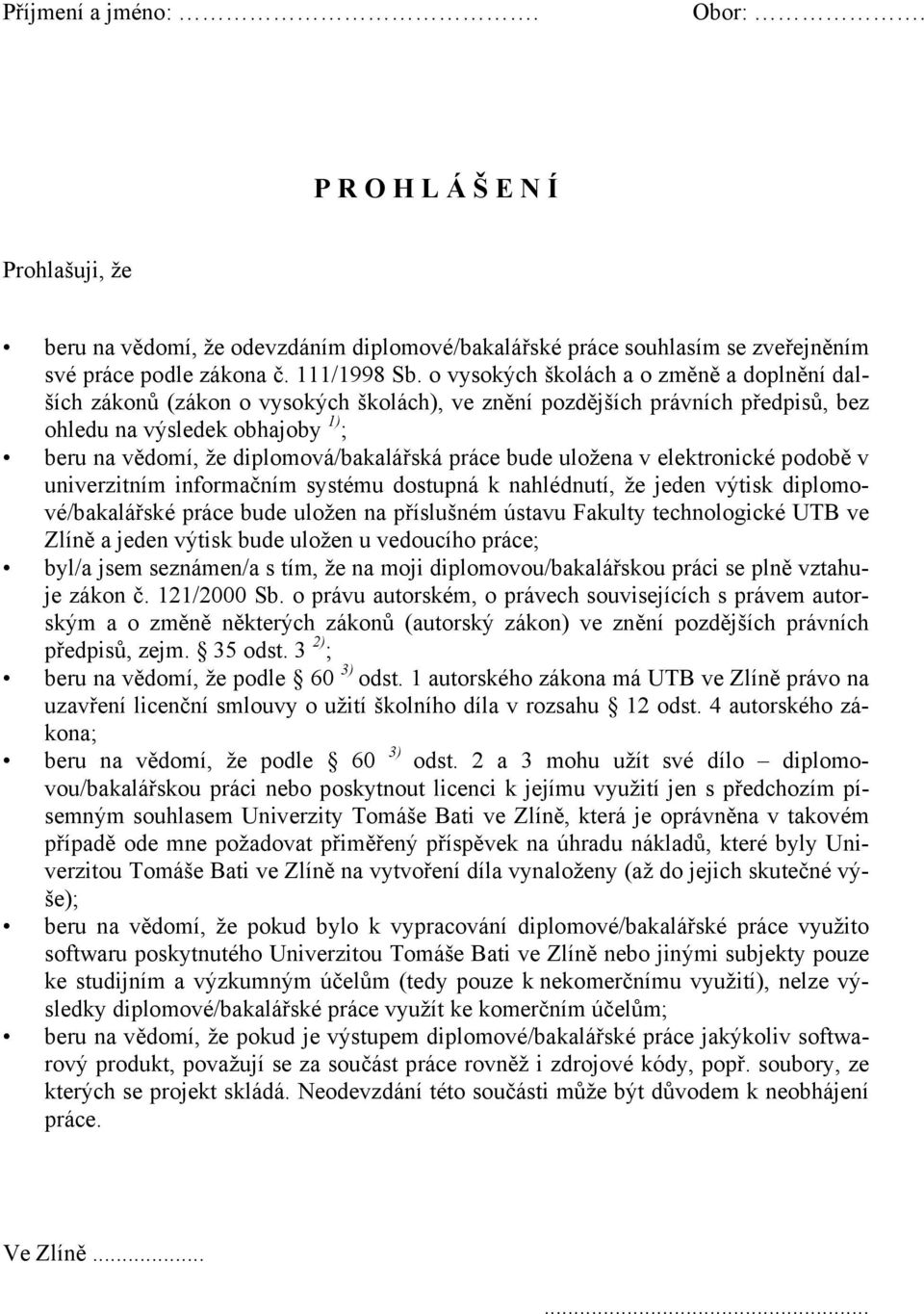 práce bude uložena v elektronické podobě v univerzitním informačním systému dostupná k nahlédnutí, že jeden výtisk diplomové/bakalářské práce bude uložen na příslušném ústavu Fakulty technologické