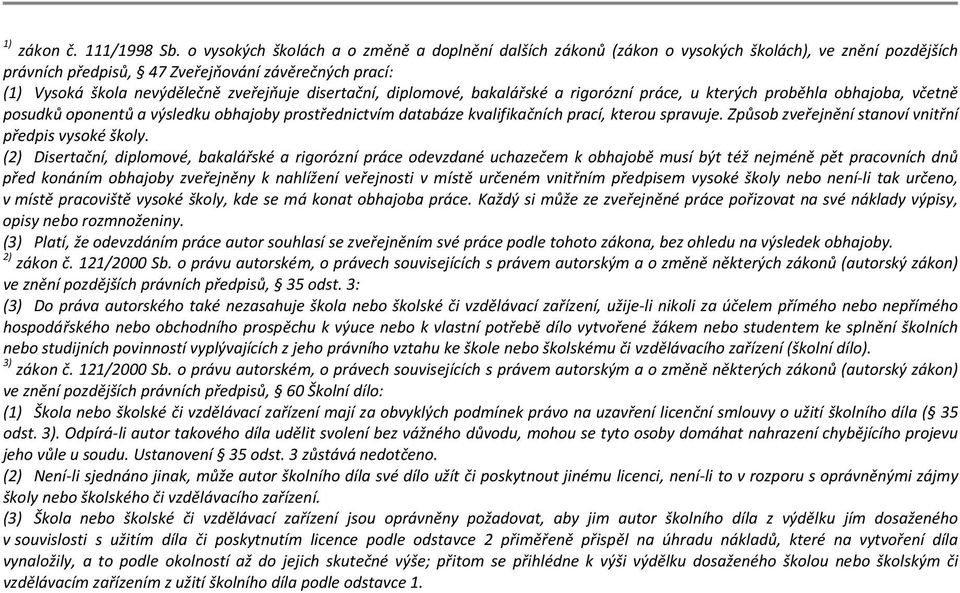 disertační, diplomové, bakalářské a rigorózní práce, u kterých proběhla obhajoba, včetně posudků oponentů a výsledku obhajoby prostřednictvím databáze kvalifikačních prací, kterou spravuje.