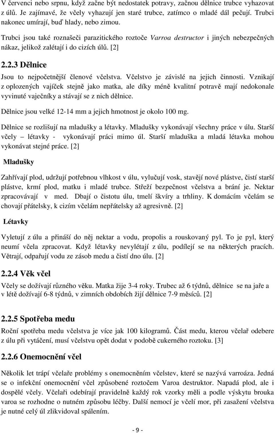 2.2.3 Dělnice Jsou to nejpočetnější členové včelstva. Včelstvo je závislé na jejich činnosti.