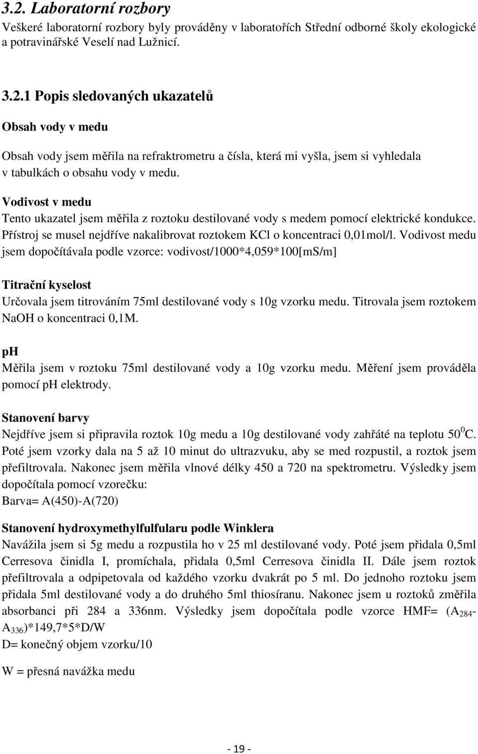 Vodivost medu jsem dopočítávala podle vzorce: vodivost/1000*4,059*100[ms/m] Titrační kyselost Určovala jsem titrováním 75ml destilované vody s 10g vzorku medu.