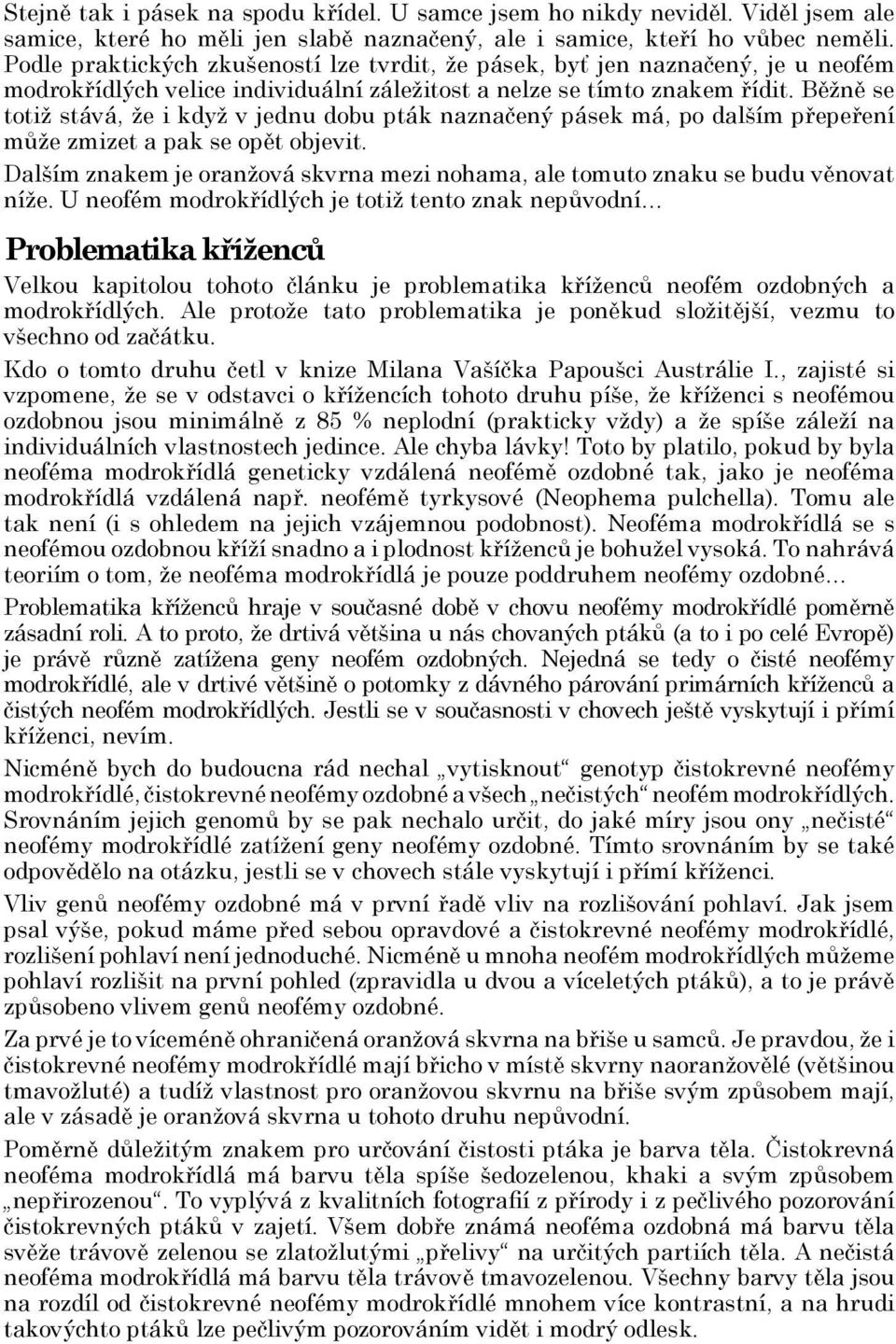 Běžně se totiž stává, že i když v jednu dobu pták naznačený pásek má, po dalším přepeření může zmizet a pak se opět objevit.