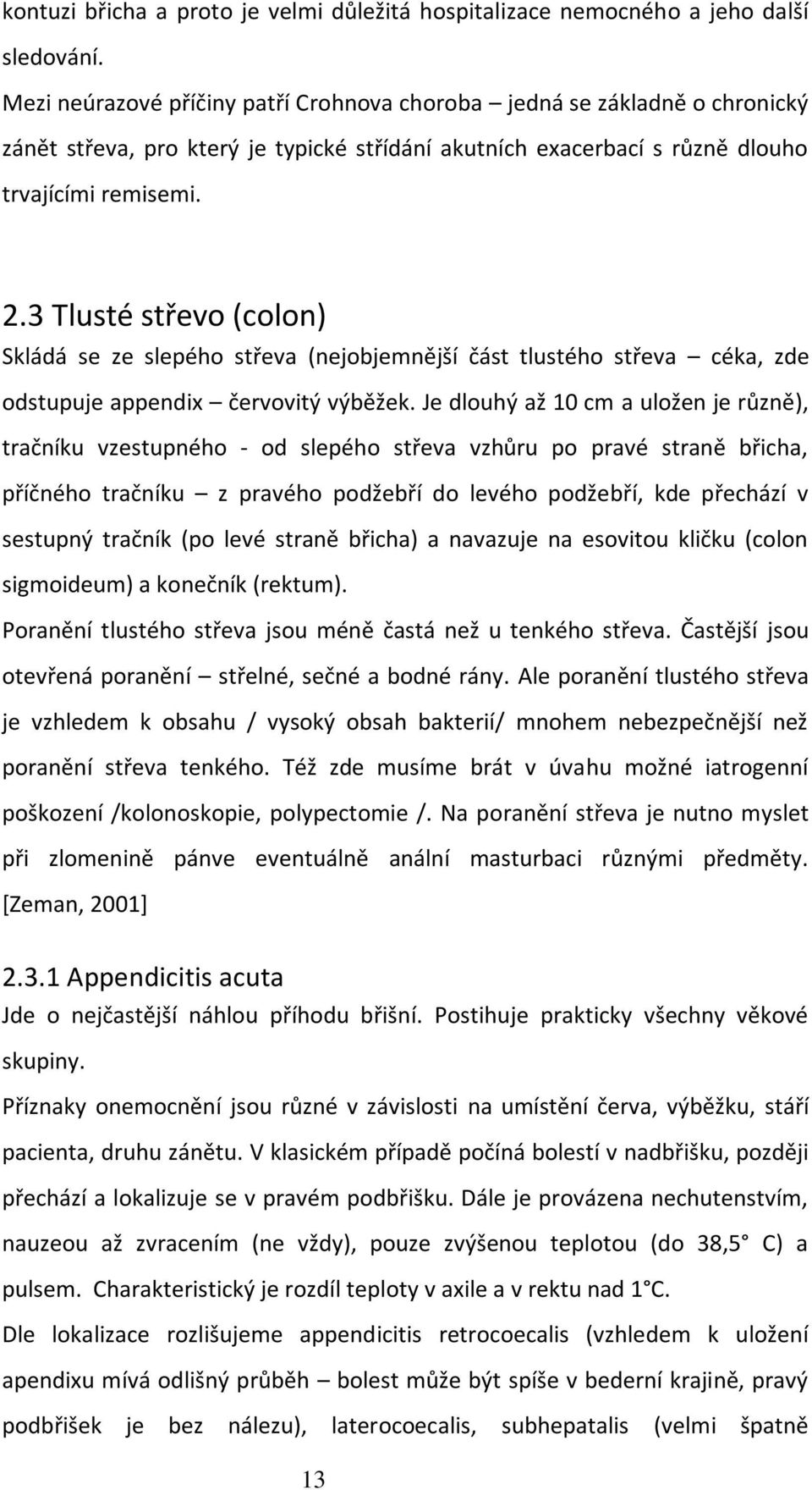 3 Tlusté střevo (colon) Skládá se ze slepého střeva (nejobjemnější část tlustého střeva céka, zde odstupuje appendix červovitý výběžek.