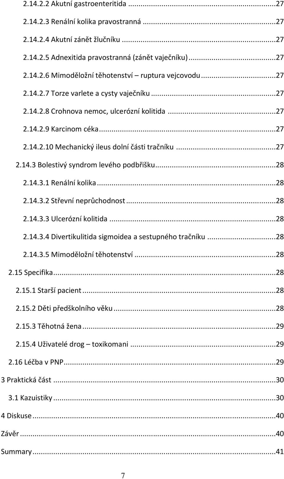 ..28 2.14.3.1 Renální kolika...28 2.14.3.2 Střevní neprůchodnost...28 2.14.3.3 Ulcerózní kolitida...28 2.14.3.4 Divertikulitida sigmoidea a sestupného tračníku...28 2.14.3.5 Mimoděložní těhotenství.