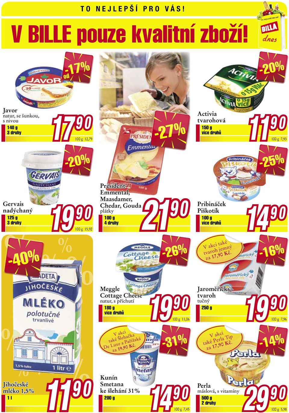 Gouda plátky 4 druhy Activia tvarohová Pribináček Piškotík -25% -26% V akci také tvaroh jemný za 17, Kč.