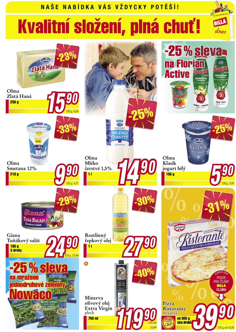 g 1 l 9 4,71 14 Olma Klasik jogurt bílý 150 g 5 3,93-29% -31% 24 13,46-25 % sleva na mražené jednodruhové zeleniny Nowaco