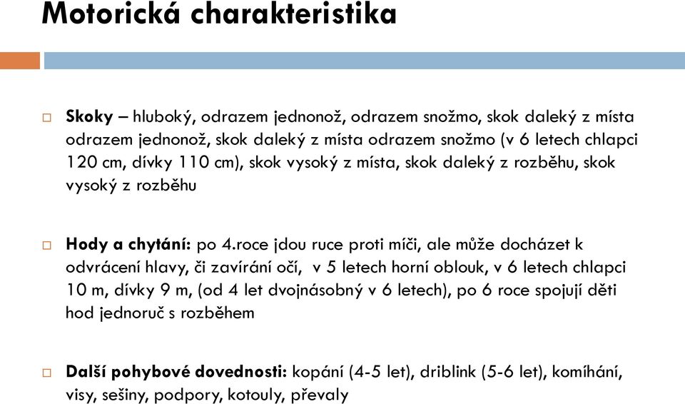 roce jdou ruce proti míči, ale může docházet k odvrácení hlavy, či zavírání očí, v 5 letech horní oblouk, v 6 letech chlapci 10 m, dívky 9 m, (od 4 let