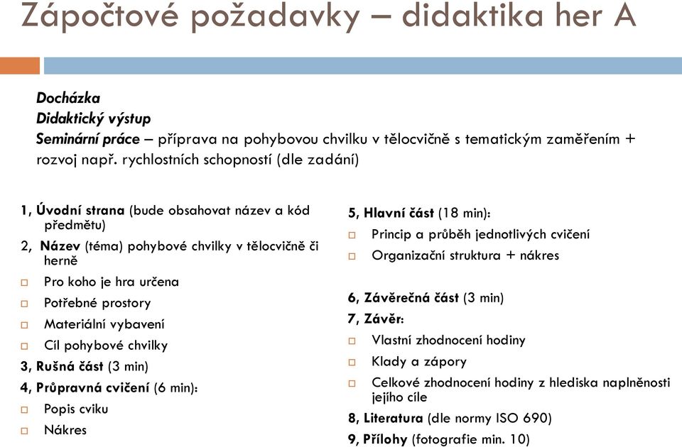 Materiální vybavení Cíl pohybové chvilky 3, Rušná část (3 min) 4, Průpravná cvičení (6 min): Popis cviku Nákres 5, Hlavní část (18 min): Princip a průběh jednotlivých cvičení Organizační