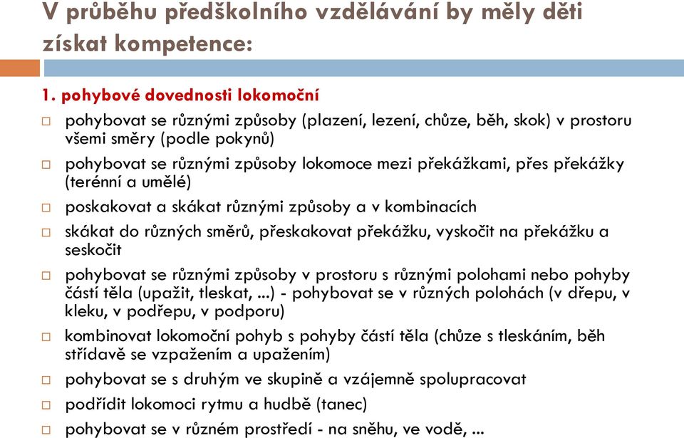 překážky (terénní a umělé) poskakovat a skákat různými způsoby a v kombinacích skákat do různých směrů, přeskakovat překážku, vyskočit na překážku a seskočit pohybovat se různými způsoby v prostoru s