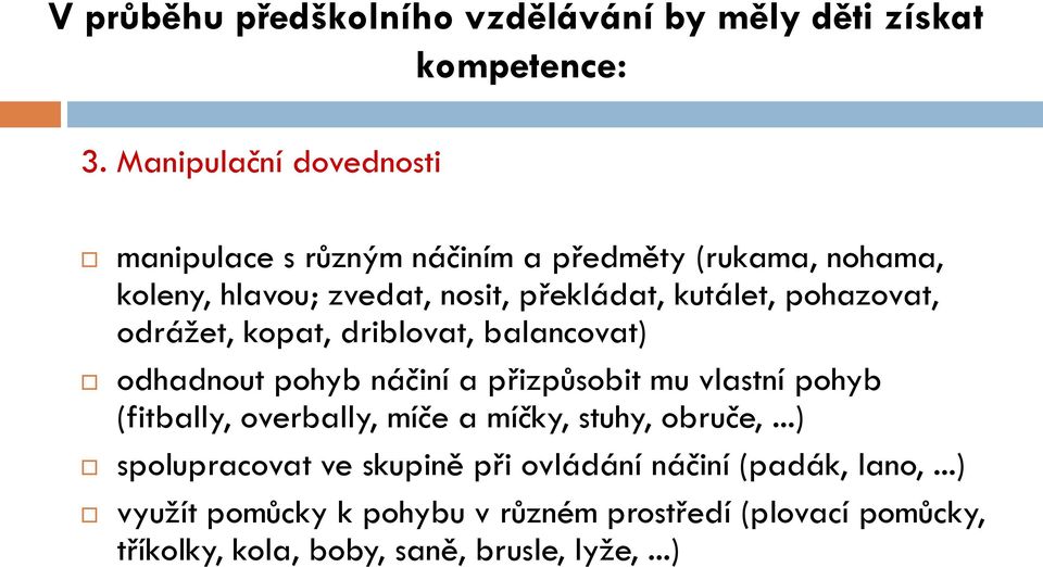 pohazovat, odrážet, kopat, driblovat, balancovat) odhadnout pohyb náčiní a přizpůsobit mu vlastní pohyb (fitbally, overbally, míče