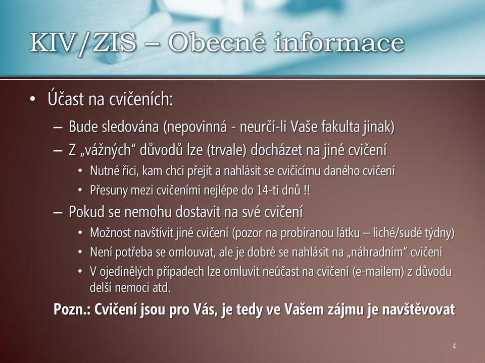 ! Pokud se nemohu dostavit na své cvičení Možnost navštívit jiné cvičení (pozor na probíranou látku liché/sudé týdny) Není potřeba se omlouvat, ale je