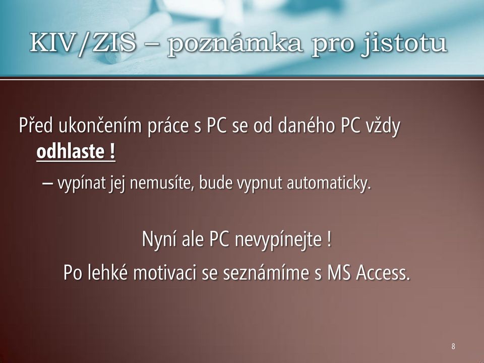 vypínat jej nemusíte, bude vypnut automaticky.