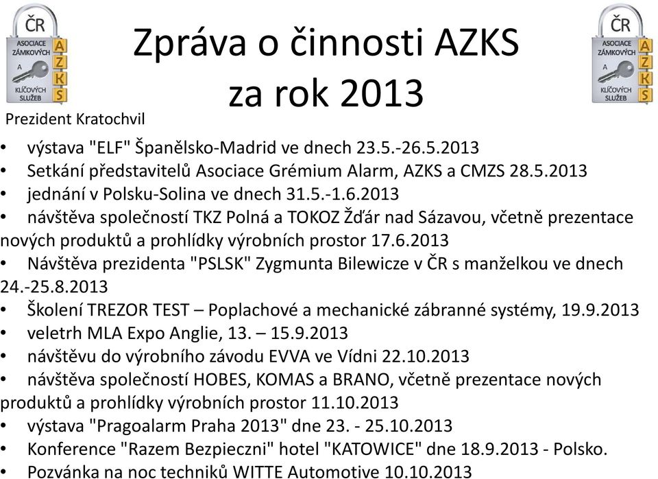 -25.8.2013 Školení TREZOR TEST Poplachové a mechanické zábranné systémy, 19.9.2013 veletrh MLA Expo Anglie, 13. 15.9.2013 návštěvu do výrobního závodu EVVA ve Vídni 22.10.