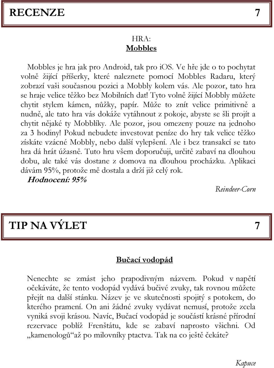 Ale pozor, tato hra se hraje velice těžko bez Mobilních dat! Tyto volně žijící Mobbly můžete chytit stylem kámen, nůžky, papír.