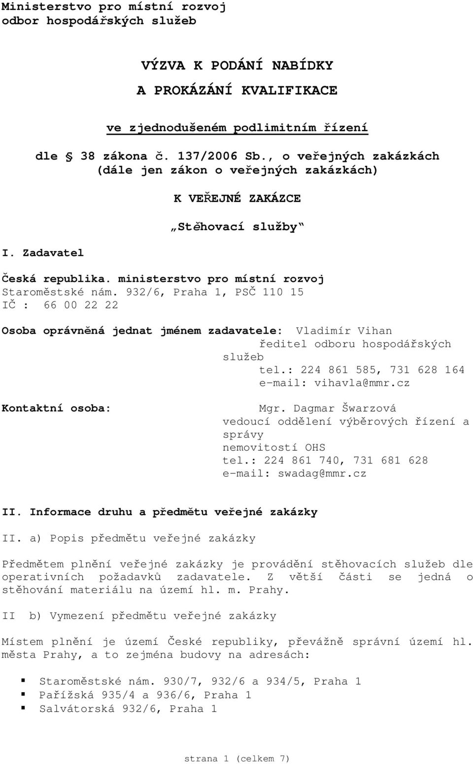 932/6, Praha 1, PS 110 15 : 66 00 22 22 Osoba oprávn ná jednat jménem zadavatele: Vladimír Vihan editel odboru hospodá ských služeb tel.: 224 861 585, 731 628 164 e-mail: vihavla@mmr.