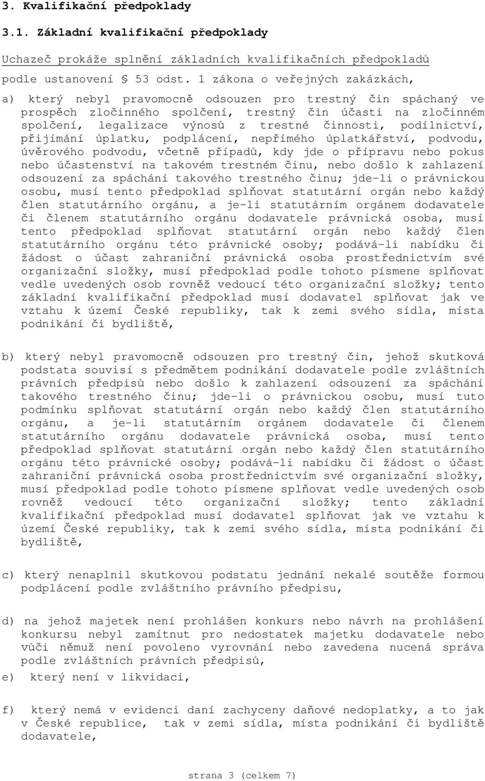 podílnictví, ijímání úplatku, podplácení, nep ímého úplatká ství, podvodu, úv rového podvodu, v etn p ípad, kdy jde o p ípravu nebo pokus nebo ú astenství na takovém trestném inu, nebo došlo k