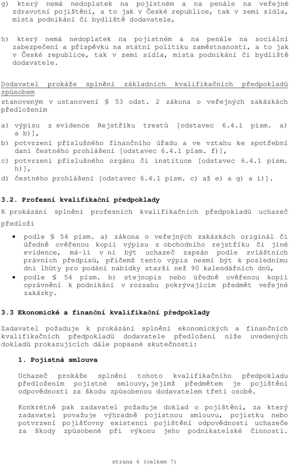 Dodavatel prokáže spln ní základních kvalifika ních p edpoklad zp sobem stanoveným v ustanovení 53 odst. 2 zákona o ve ejných zakázkách edložením a) výpisu z evidence Rejst íku trest [odstavec 6.4.