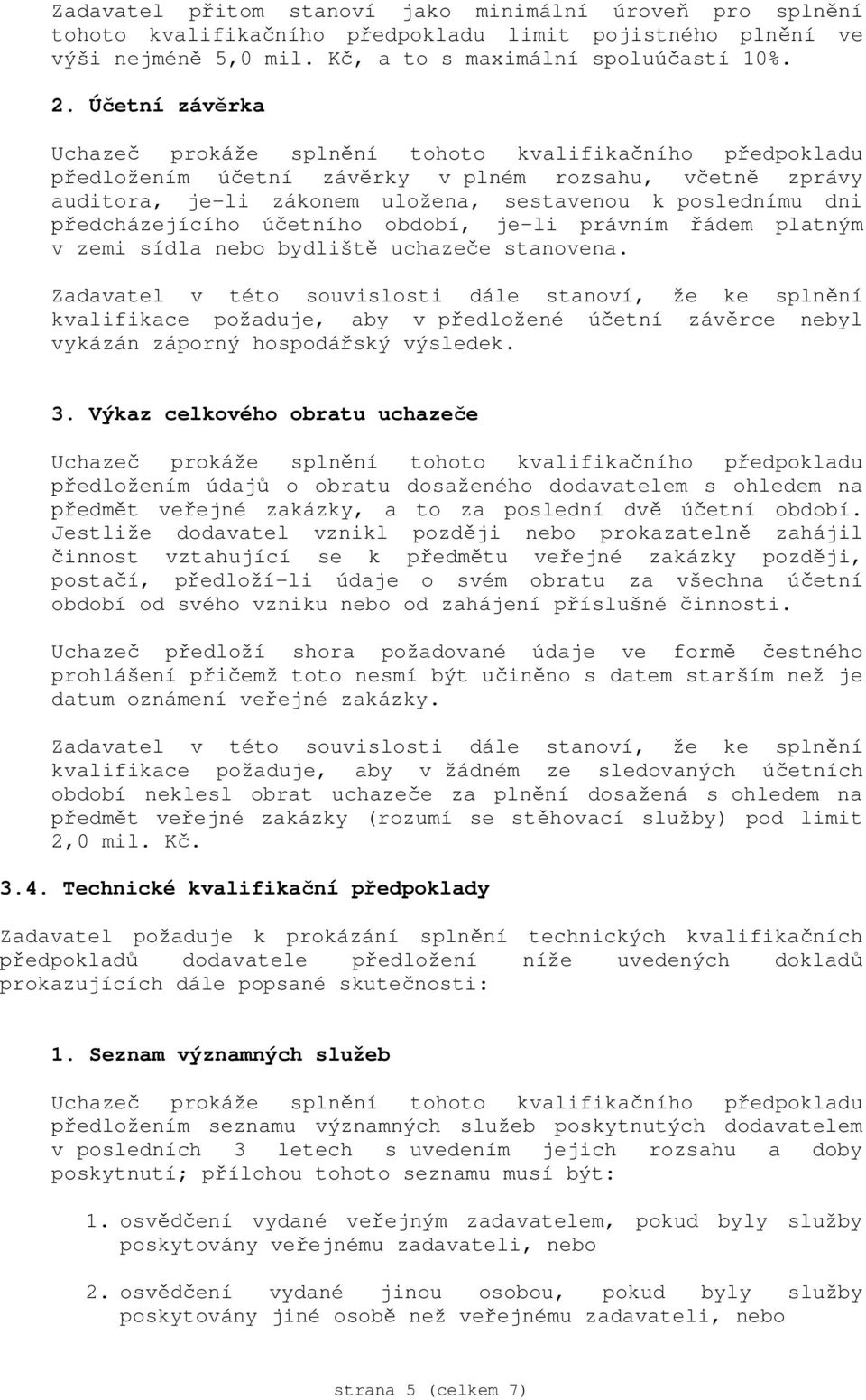 sídla nebo bydlišt uchaze e stanovena. Zadavatel v této souvislosti dále stanoví, že ke spln ní kvalifikace požaduje, aby v p edložené ú etní záv rce nebyl vykázán záporný hospodá ský výsledek. 3.