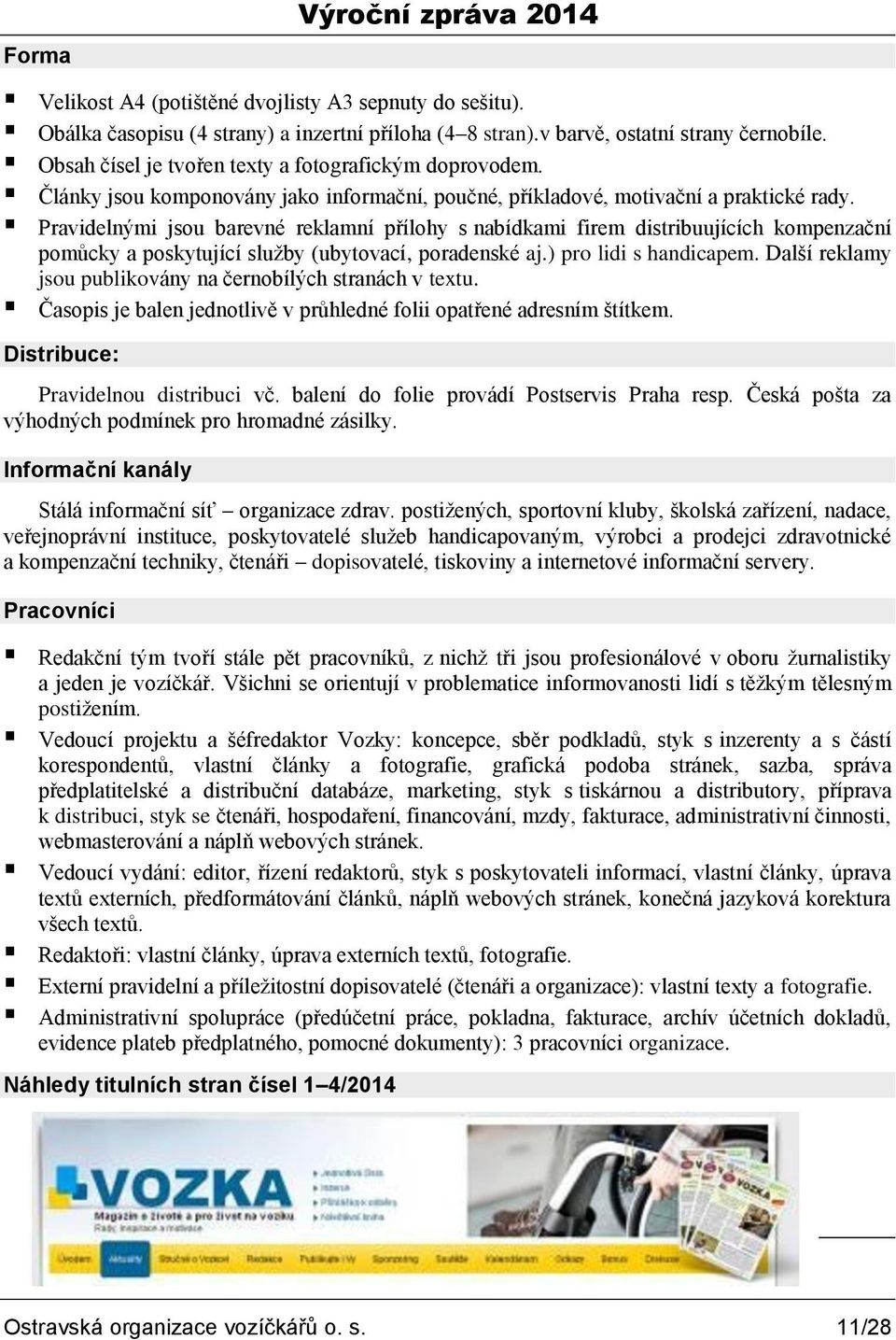 Pravidelnými jsou barevné reklamní přílohy s nabídkami firem distribuujících kompenzační pomůcky a poskytující sluţby (ubytovací, poradenské aj.) pro lidi s handicapem.