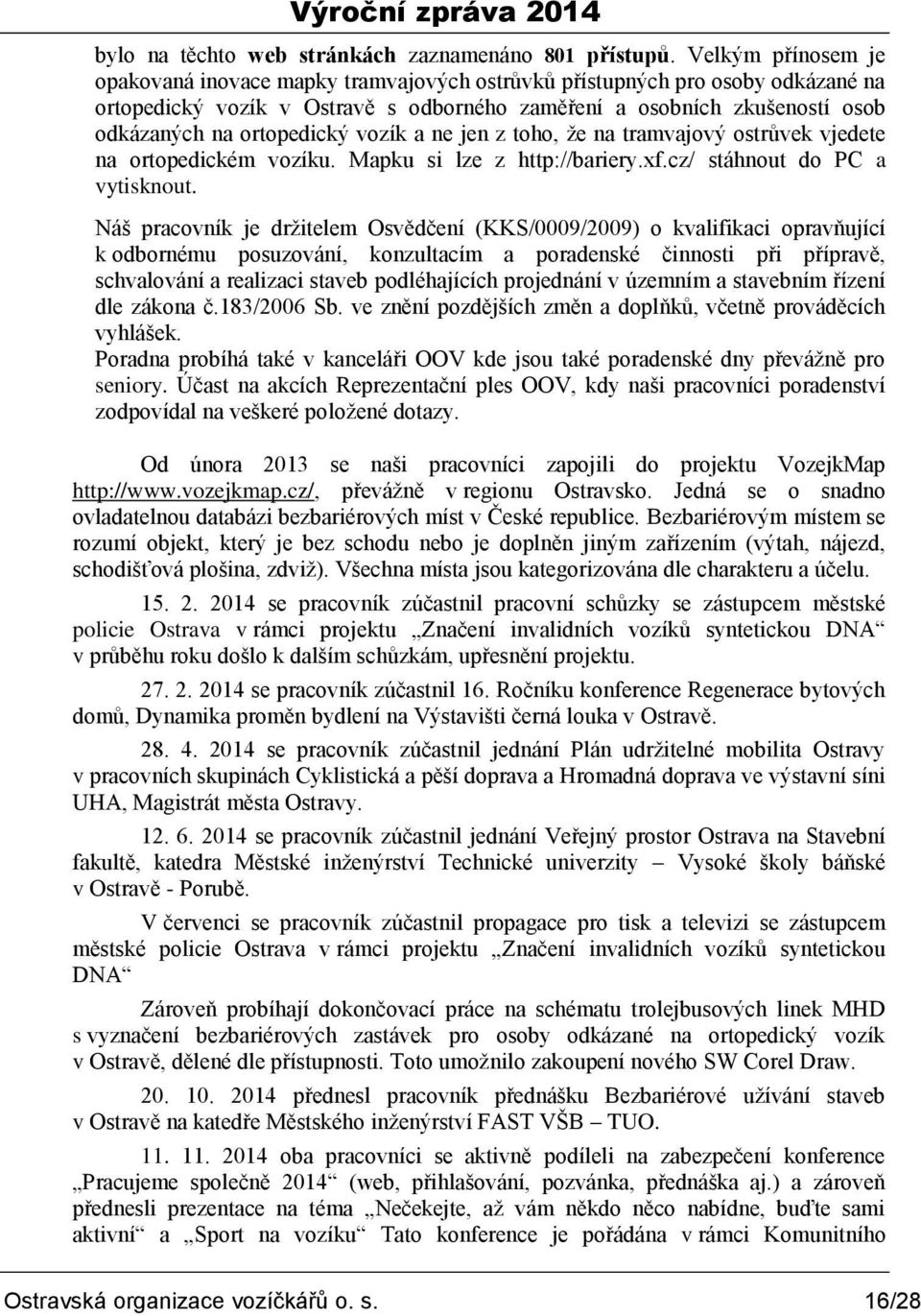 ortopedický vozík a ne jen z toho, ţe na tramvajový ostrůvek vjedete na ortopedickém vozíku. Mapku si lze z http://bariery.xf.cz/ stáhnout do PC a vytisknout.