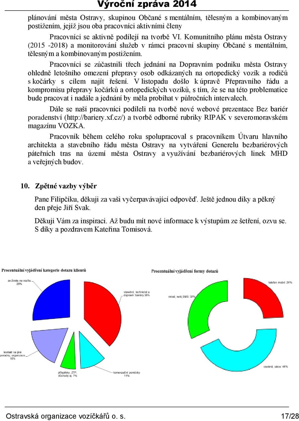 Pracovníci se zúčastnili třech jednání na Dopravním podniku města Ostravy ohledně letošního omezení přepravy osob odkázaných na ortopedický vozík a rodičů s kočárky s cílem najít řešení.