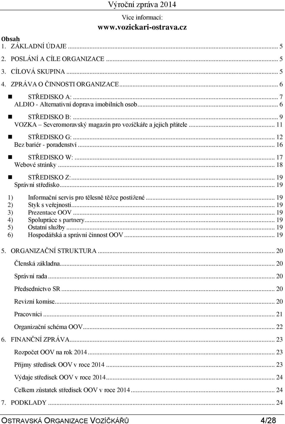 .. 17 Webové stránky... 18 STŘEDISKO Z:... 19 Správní středisko... 19 1) Informační servis pro tělesně těţce postiţené... 19 2) Styk s veřejností... 19 3) Prezentace OOV... 19 4) Spolupráce s partnery.