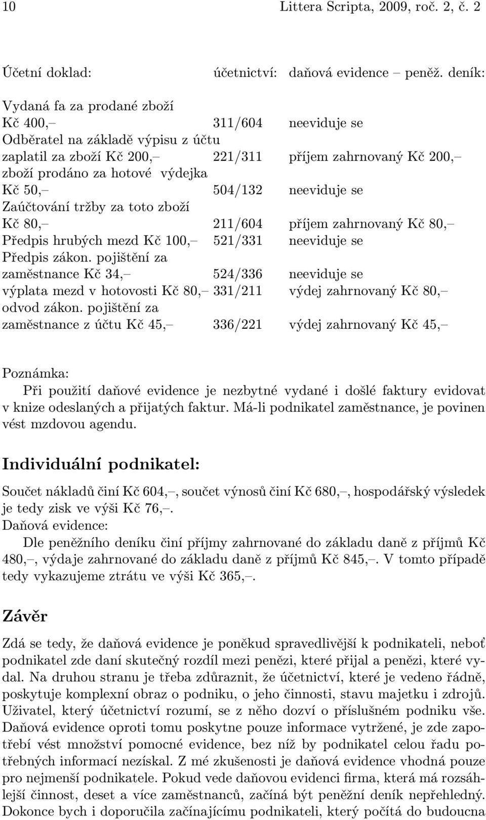 504/132 neeviduje se Zaúčtování tržby za toto zboží Kč 80, 211/604 příjem zahrnovaný Kč 80, Předpis hrubých mezd Kč 100, 521/331 neeviduje se Předpis zákon.