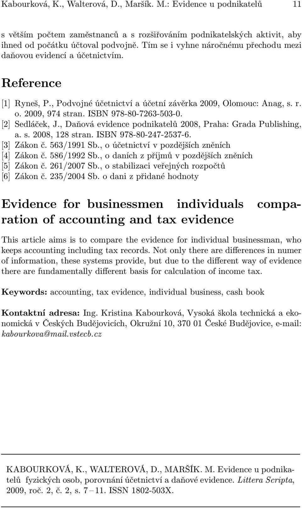 ISBN 978-80-7263-503-0. [2] Sedláček, J., Daňová evidence podnikatelů 2008, Praha: Grada Publishing, a. s. 2008, 128 stran. ISBN 978-80-247-2537-6. [3] Zákon č. 563/1991 Sb.