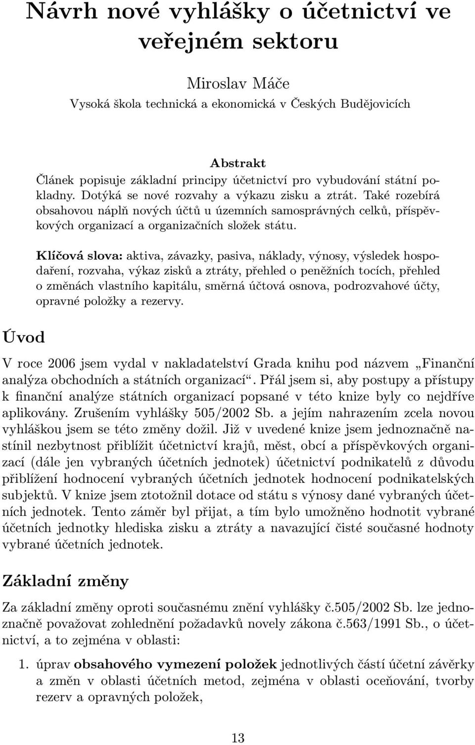 Klíčová slova: aktiva, závazky, pasiva, náklady, výnosy, výsledek hospodaření, rozvaha, výkaz zisků a ztráty, přehled o peněžních tocích, přehled o změnách vlastního kapitálu, směrná účtová osnova,