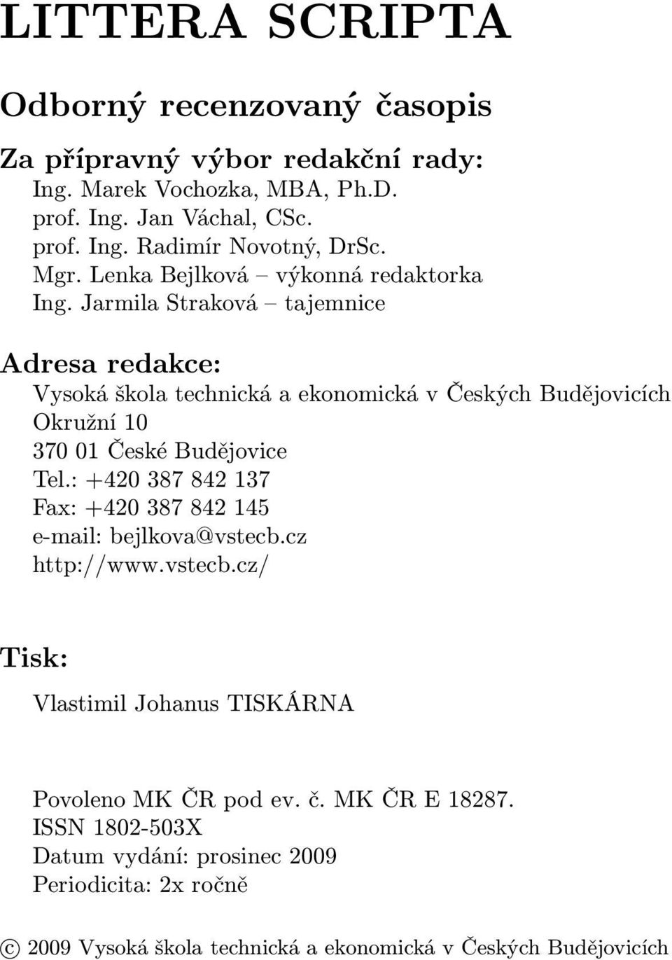 Jarmila Straková tajemnice Adresa redakce: Vysoká škola technická a ekonomická v Českých Budějovicích Okružní 10 370 01 České Budějovice Tel.