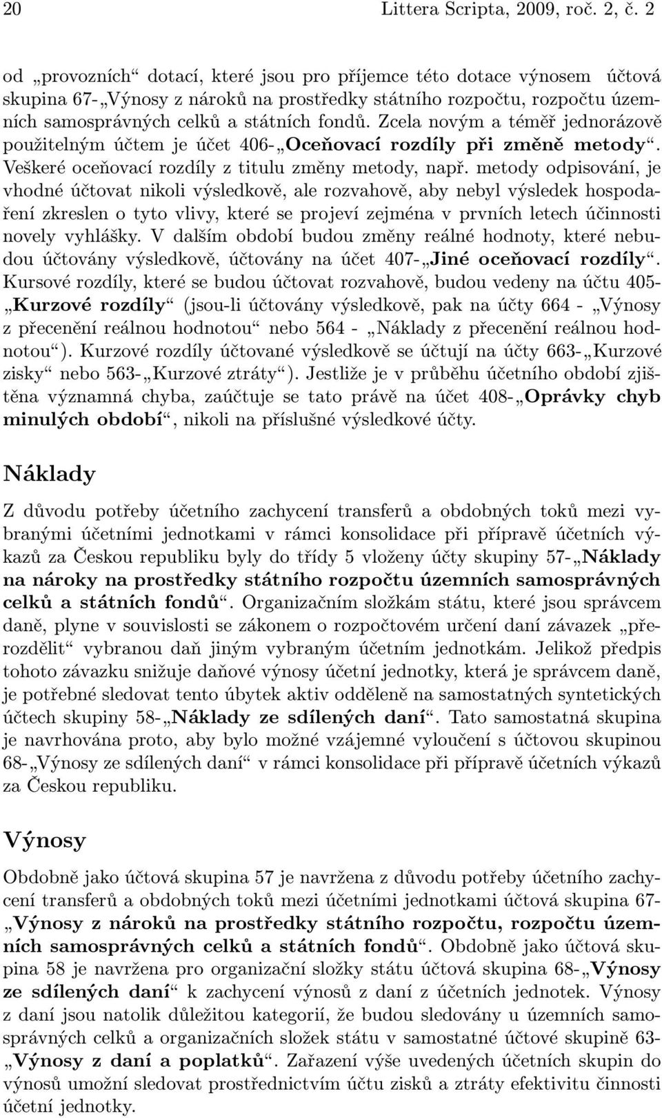 Zcela novým a téměř jednorázově použitelnýmúčtemjeúčet406- Oceňovací rozdíly při změně metody. Veškeré oceňovací rozdíly z titulu změny metody, např.