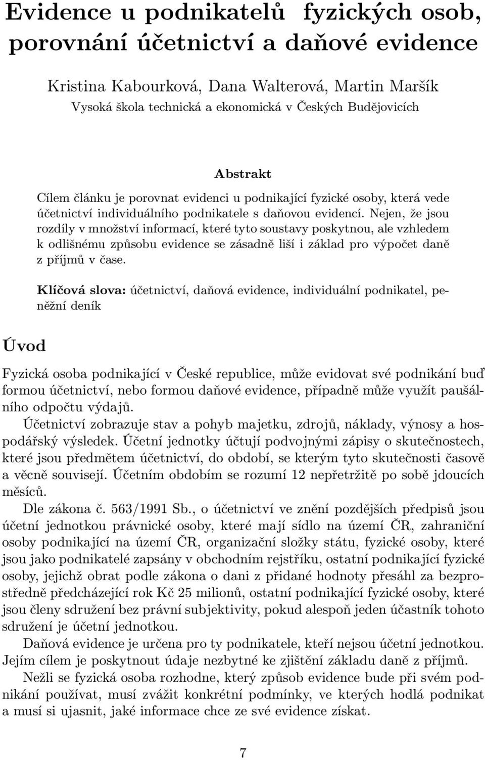 Nejen, že jsou rozdíly v množství informací, které tyto soustavy poskytnou, ale vzhledem k odlišnému způsobu evidence se zásadně liší i základ pro výpočet daně zpříjmůvčase.