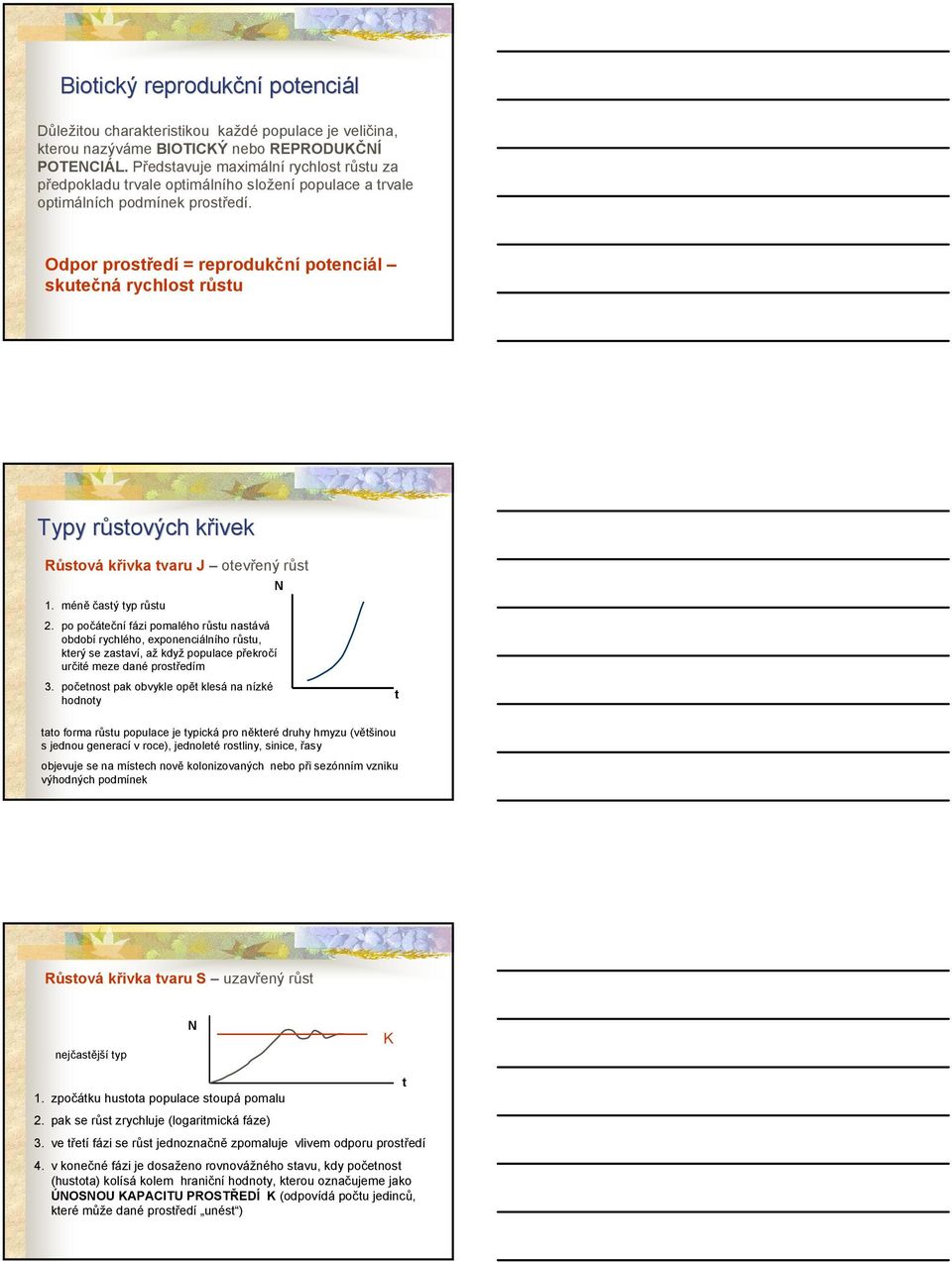 Odpor prostředí = reprodukční potenciál skutečná rychlost růstu Typy růstových r křivekk Růstová křivka tvaru J otevřený růst N 1. méně častý typ růstu 2.