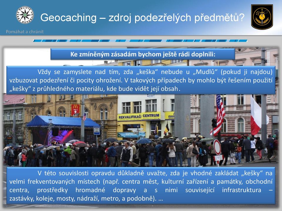 ohrožení. V takových případech by mohlo být řešením použití kešky z průhledného materiálu, kde bude vidět její obsah.