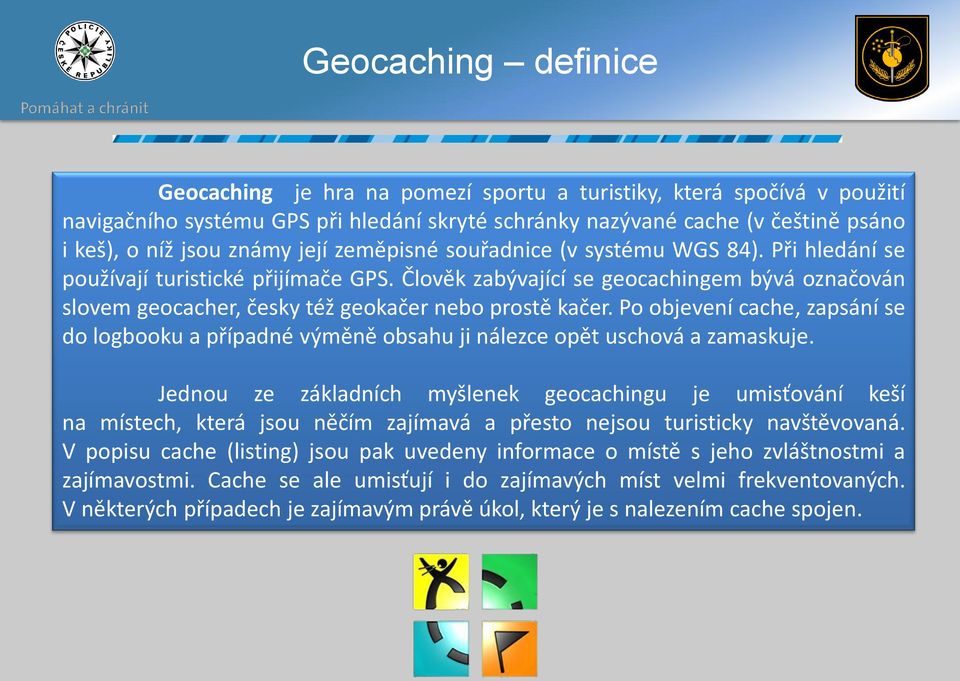 Člověk zabývající se geocachingem bývá označován slovem geocacher, česky též geokačer nebo prostě kačer.