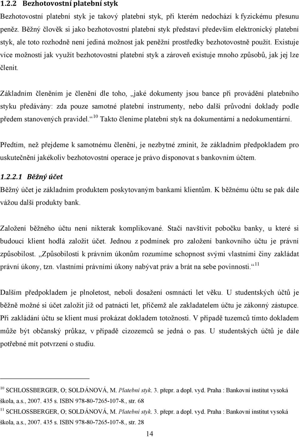 Existuje více moţností jak vyuţít bezhotovostní platební styk a zároveň existuje mnoho způsobů, jak jej lze členit.